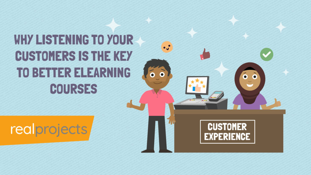 Why Listening to Your Customers is the Key to Better Elearning Courses