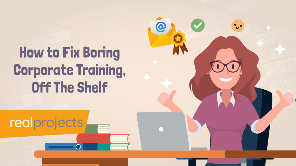 How to Fix Boring Corporate Training, Off The Shelf Content That Works